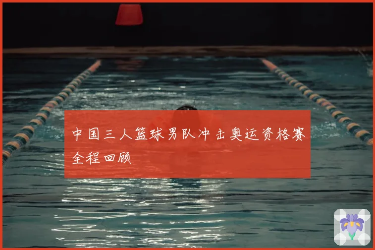 中国三人篮球男队冲击奥运资格赛全程回顾