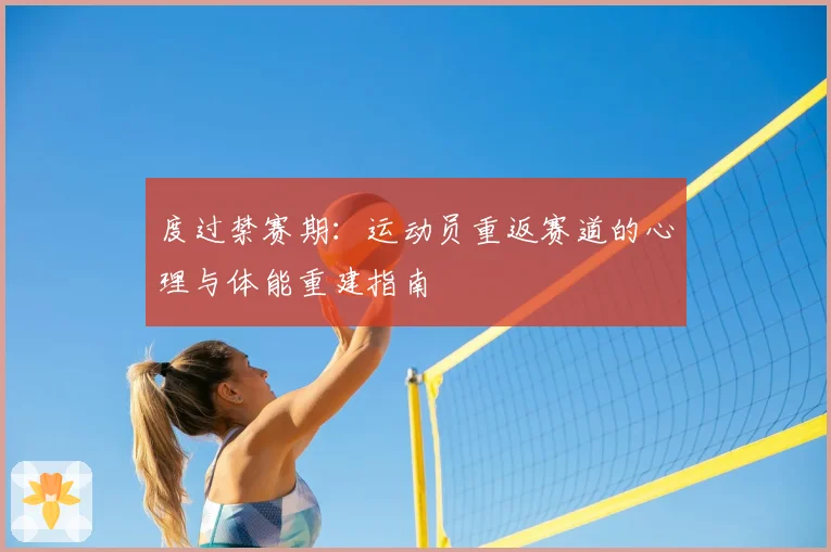 度过禁赛期：运动员重返赛道的心理与体能重建指南